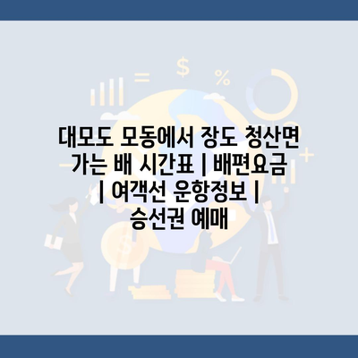 대모도 모동에서 장도 청산면 가는 배 시간표 | 배편요금 | 여객선 운항정보 | 승선권 예매