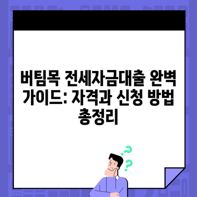 버팀목 전세자금대출 완벽 가이드: 자격과 신청 방법 총정리