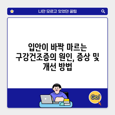 입안이 바짝 마르는 구강건조증의 원인, 증상 및 개선 방법