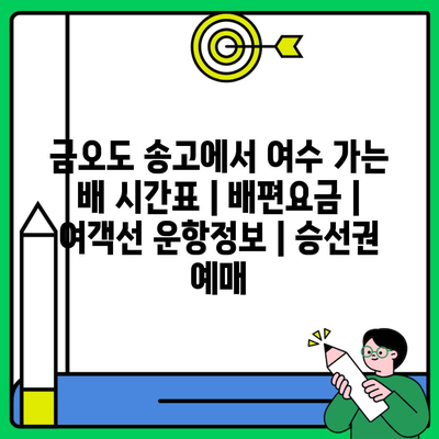 금오도 송고에서 여수 가는 배 시간표 | 배편요금 | 여객선 운항정보 | 승선권 예매