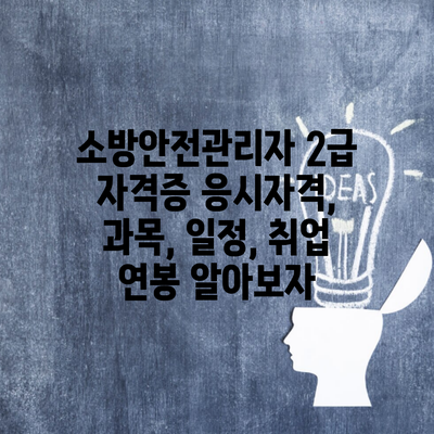 소방안전관리자 2급 자격증 응시자격, 과목, 일정, 취업 연봉 알아보자