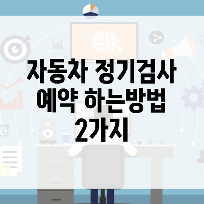 자동차 정기검사 예약 하는방법 2가지