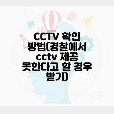 CCTV 확인 방법(경찰에서 cctv 제공 못한다고 할 경우 받기)