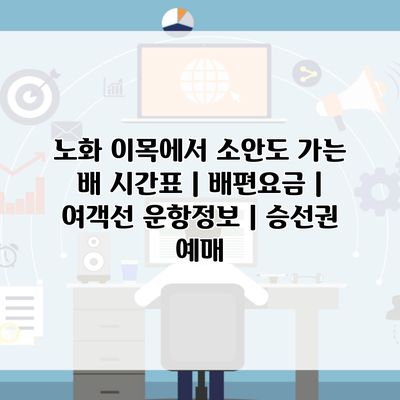 노화 이목에서 소안도 가는 배 시간표 | 배편요금 | 여객선 운항정보 | 승선권 예매