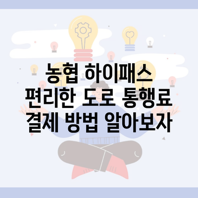 농협 하이패스 편리한 도로 통행료 결제 방법 알아보자