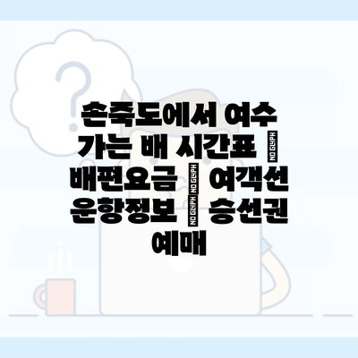 손죽도에서 여수 가는 배 시간표 | 배편요금 | 여객선 운항정보 | 승선권 예매