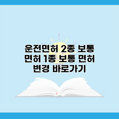 운전면허 2종 보통 면허 1종 보통 면허 변경 바로가기