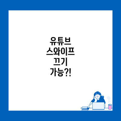 유튜브 스와이프 끄기 가능?!