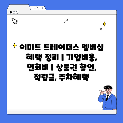 이마트 트레이더스 멤버십 혜택 정리 | 가입비용, 연회비 | 상품권 할인, 적립금, 주차혜택