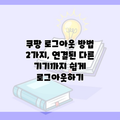 쿠팡 로그아웃 방법 2가지, 연결된 다른 기기까지 쉽게 로그아웃하기