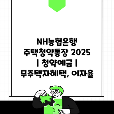 NH농협은행 주택청약통장 2025 | 청약예금 | 무주택자혜택, 이자율