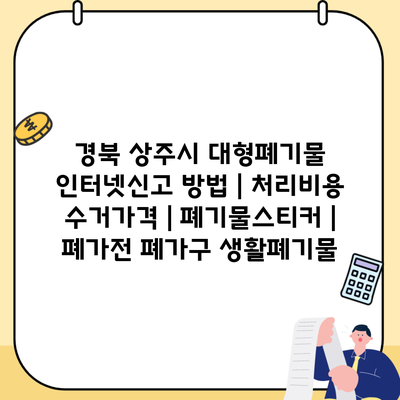 경북 상주시 대형폐기물 인터넷신고 방법 | 처리비용 수거가격 | 폐기물스티커 | 폐가전 폐가구 생활폐기물