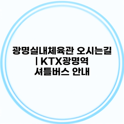 광명실내체육관 오시는길 | KTX광명역 셔틀버스 안내