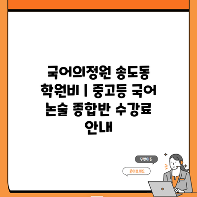 국어의정원 송도동 학원비 | 중고등 국어 논술 종합반 수강료 안내