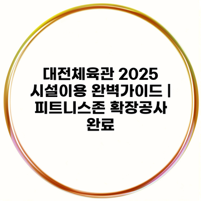 대전체육관 2025 시설이용 완벽가이드 | 피트니스존 확장공사 완료