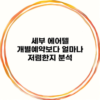 세부 에어텔 개별예약보다 얼마나 저렴한지 분석