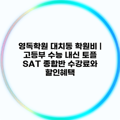 영독학원 대치동 학원비 | 고등부 수능 내신 토플 SAT 종합반 수강료와 할인혜택