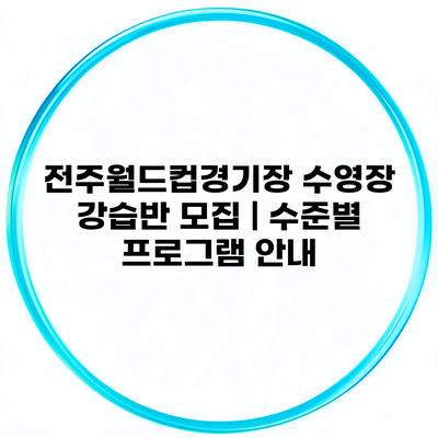 전주월드컵경기장 수영장 강습반 모집 | 수준별 프로그램 안내