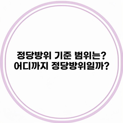 정당방위 기준 범위는? 어디까지 정당방위일까?