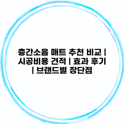 층간소음 매트 추천 비교 | 시공비용 견적 | 효과 후기 | 브랜드별 장단점