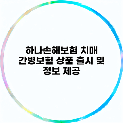 하나손해보험 치매 간병보험 상품 출시 및 정보 제공