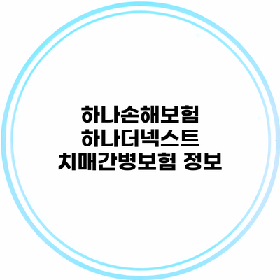 하나손해보험 하나더넥스트 치매간병보험 정보