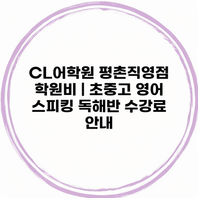 CL어학원 평촌직영점 학원비 | 초중고 영어 스피킹 독해반 수강료 안내