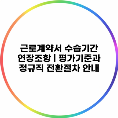 근로계약서 수습기간 연장조항 | 평가기준과 정규직 전환절차 안내