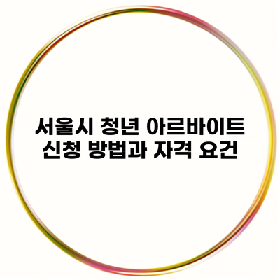 서울시 청년 아르바이트 신청 방법과 자격 요건