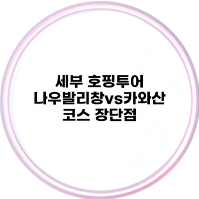 세부 호핑투어 나우발리창vs카와산 코스 장단점