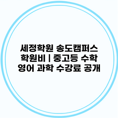 세정학원 송도캠퍼스 학원비 | 중고등 수학 영어 과학 수강료 공개