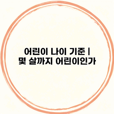 어린이 나이 기준 | 몇 살까지 어린이인가