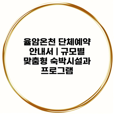 율암온천 단체예약 안내서 | 규모별 맞춤형 숙박시설과 프로그램