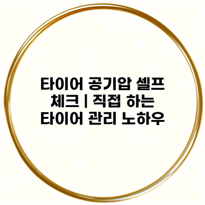 타이어 공기압 셀프 체크 | 직접 하는 타이어 관리 노하우