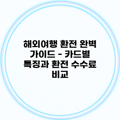 해외여행 환전 완벽 가이드 – 카드별 특징과 환전 수수료 비교