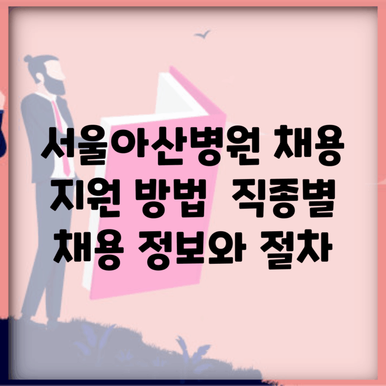 서울아산병원 채용 지원 방법 | 직종별 채용 정보와 절차