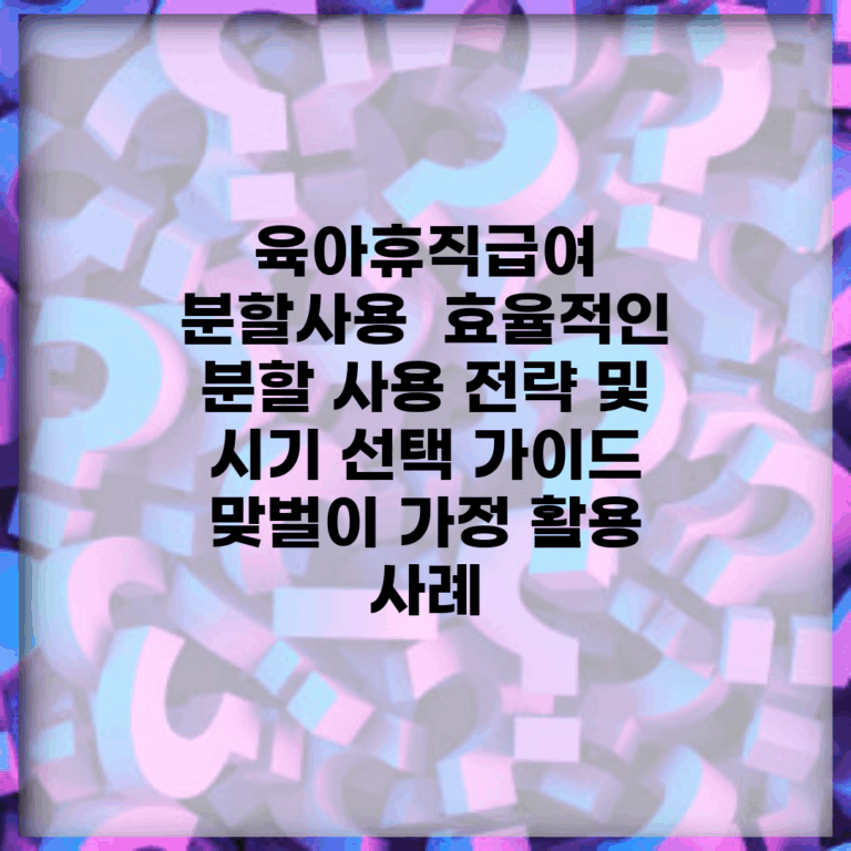 육아휴직급여 분할사용 | 효율적인 분할 사용 전략 및 시기 선택 가이드 | 맞벌이 가정 활용 사례