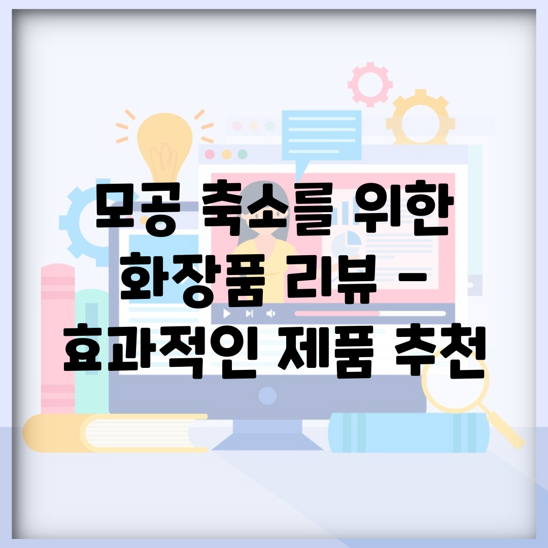 모공 축소를 위한 화장품 리뷰 – 효과적인 제품 추천