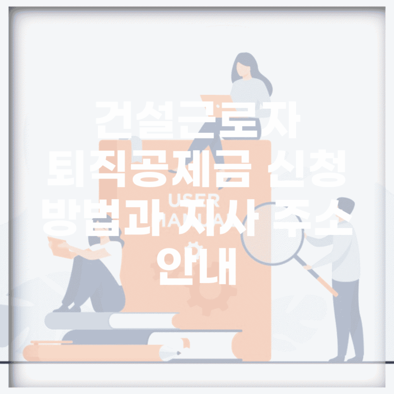 건설근로자 퇴직공제금 신청 방법과 지사 주소 안내