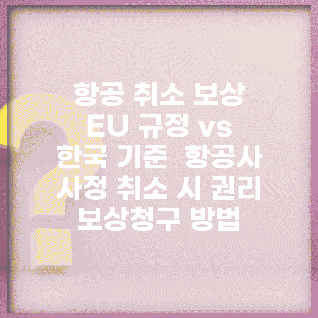 항공 취소 보상 EU 규정 vs 한국 기준 | 항공사 사정 취소 시 권리 | 보상청구 방법