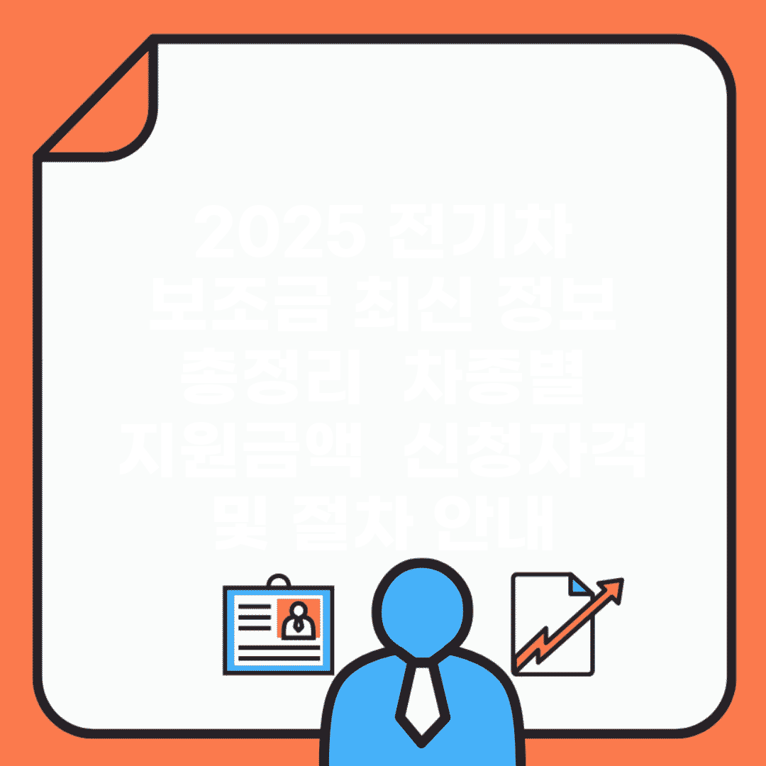 2025 전기차 보조금 최신 정보 총정리 | 차종별 지원금액 | 신청자격 및 절차 안내