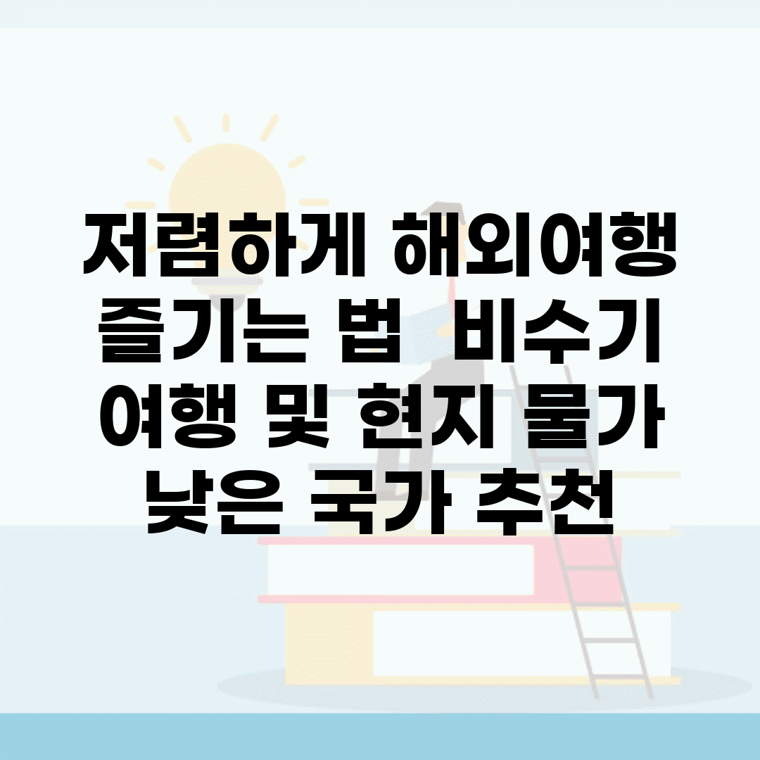 저렴하게 해외여행 즐기는 법 | 비수기 여행 및 현지 물가 낮은 국가 추천
