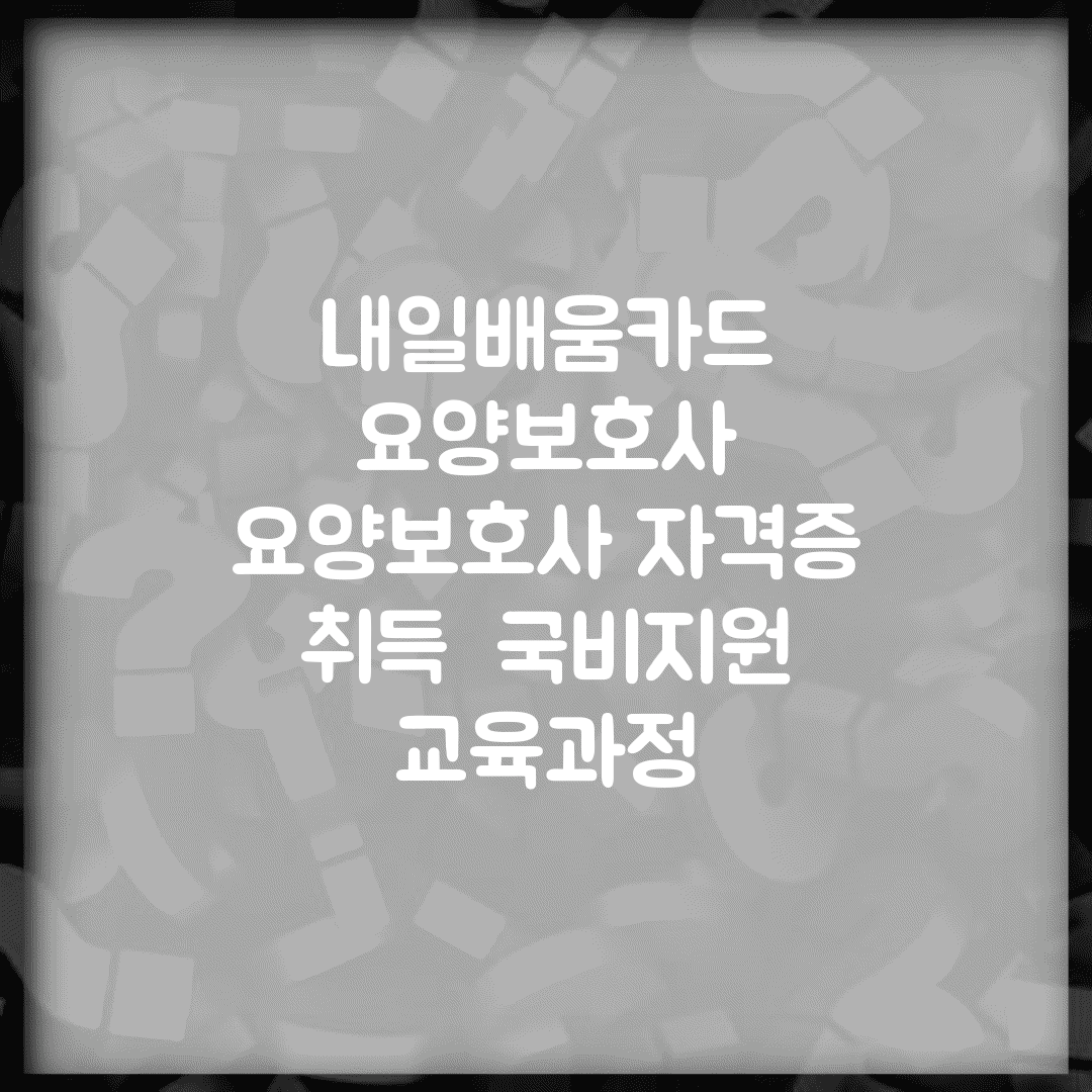 내일배움카드 요양보호사 | 요양보호사 자격증 취득 | 국비지원 교육과정