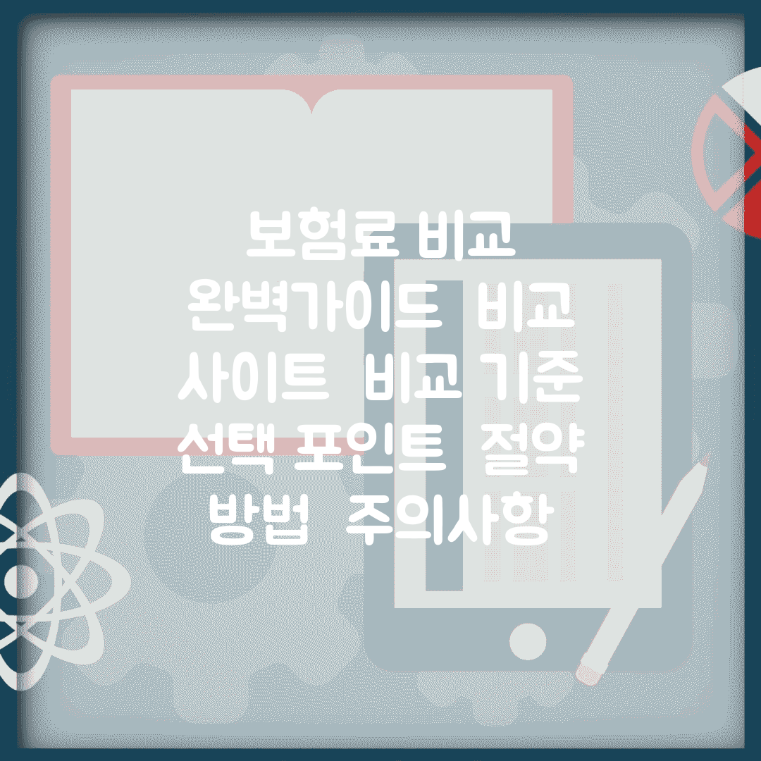 보험료 비교 완벽가이드 | 비교 사이트 | 비교 기준 | 선택 포인트 | 절약 방법 | 주의사항