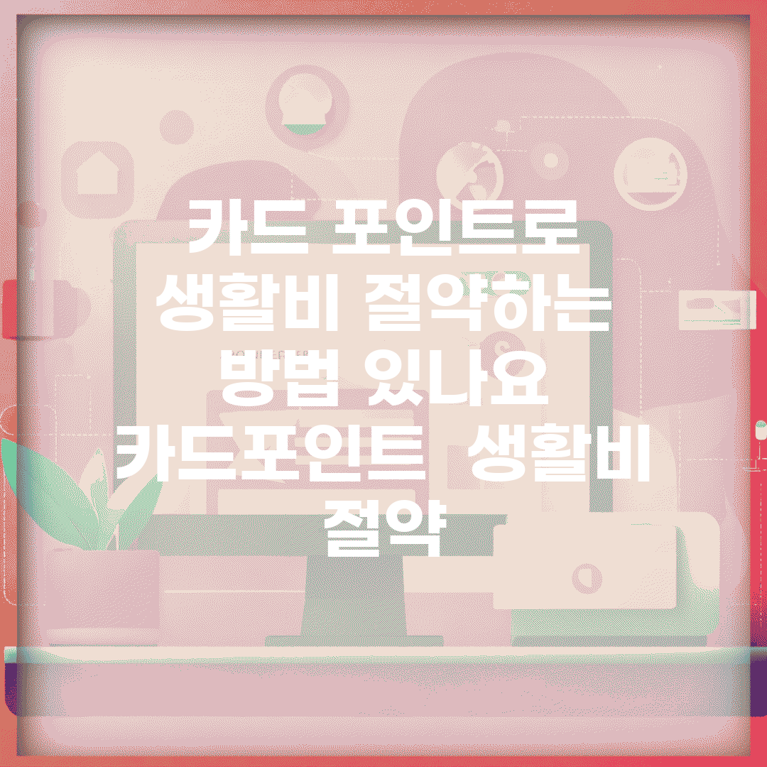 카드 포인트로 생활비 절약하는 방법 있나요 | 카드포인트 | 생활비 | 절약