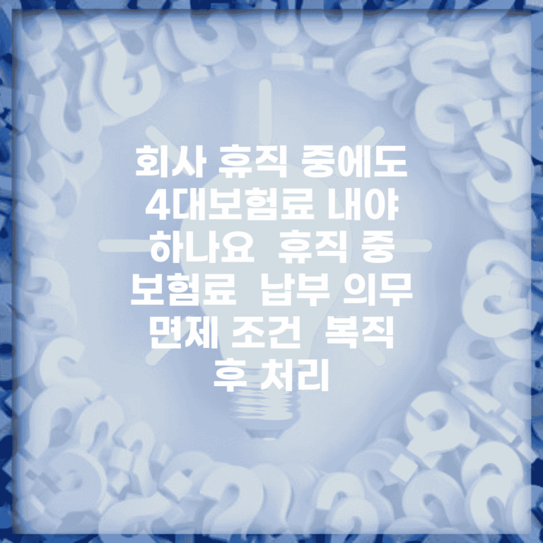 회사 휴직 중에도 4대보험료 내야 하나요 | 휴직 중 보험료 | 납부 의무 | 면제 조건 | 복직 후 처리