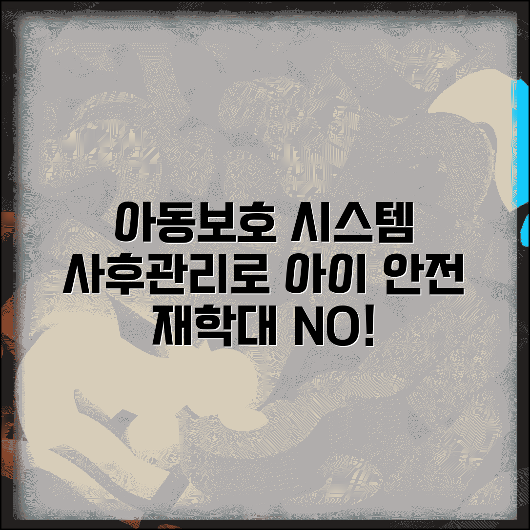 아동보호 사후관리 시스템 | 보호조치 종료 후에도 지속적 모니터링과 재학대 방지 대책